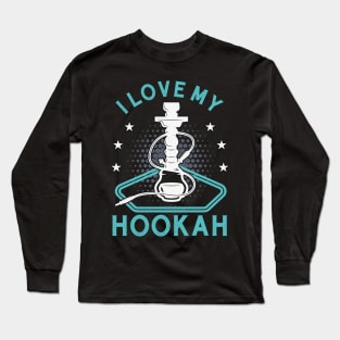 I Love My Hookah Funny Shisha Smoker Vape Long Sleeve T-Shirt